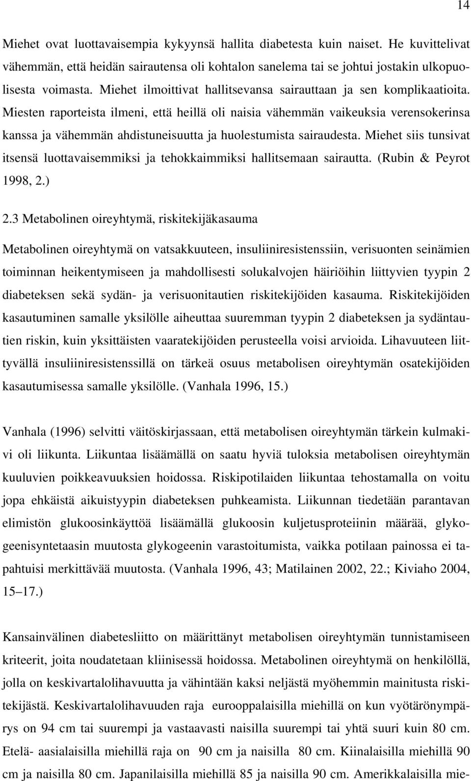 Miesten raporteista ilmeni, että heillä oli naisia vähemmän vaikeuksia verensokerinsa kanssa ja vähemmän ahdistuneisuutta ja huolestumista sairaudesta.