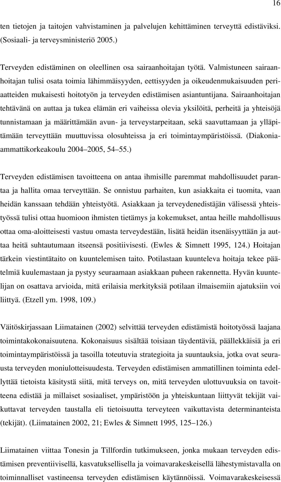 Sairaanhoitajan tehtävänä on auttaa ja tukea elämän eri vaiheissa olevia yksilöitä, perheitä ja yhteisöjä tunnistamaan ja määrittämään avun- ja terveystarpeitaan, sekä saavuttamaan ja ylläpitämään