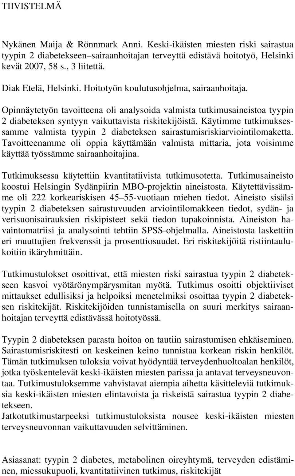 Käytimme tutkimuksessamme valmista tyypin 2 diabeteksen sairastumisriskiarviointilomaketta. Tavoitteenamme oli oppia käyttämään valmista mittaria, jota voisimme käyttää työssämme sairaanhoitajina.