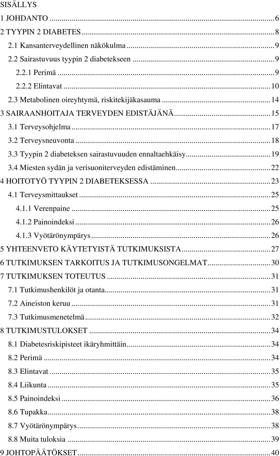 ..19 3.4 Miesten sydän ja verisuoniterveyden edistäminen...22 4 HOITOTYÖ TYYPIN 2 DIABETEKSESSA...23 4.1 Terveysmittaukset...25 4.1.1 Verenpaine...25 4.1.2 Painoindeksi...26 4.1.3 Vyötärönympärys.