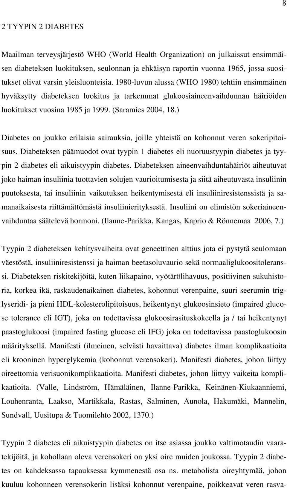 (Saramies 2004, 18.) Diabetes on joukko erilaisia sairauksia, joille yhteistä on kohonnut veren sokeripitoisuus.