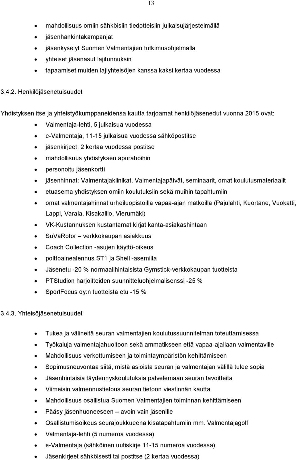 Henkilöjäsenetuisuudet Yhdistyksen itse ja yhteistyökumppaneidensa kautta tarjoamat henkilöjäsenedut vuonna 2015 ovat: Valmentaja-lehti, 5 julkaisua vuodessa e-valmentaja, 11-15 julkaisua vuodessa