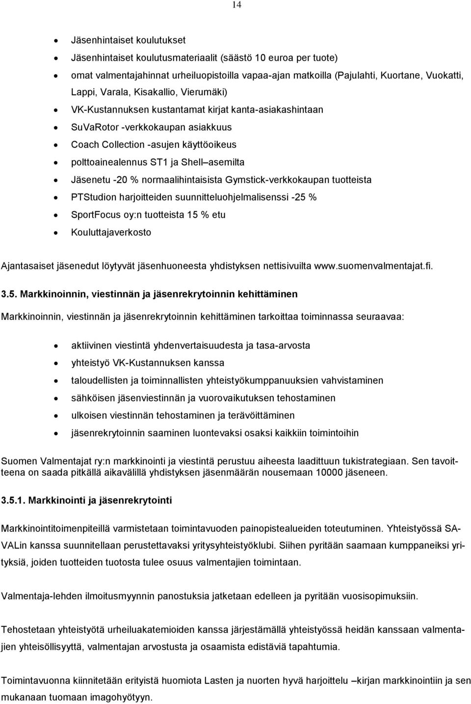 Jäsenetu -20 % normaalihintaisista Gymstick-verkkokaupan tuotteista PTStudion harjoitteiden suunnitteluohjelmalisenssi -25 % SportFocus oy:n tuotteista 15 % etu Kouluttajaverkosto Ajantasaiset