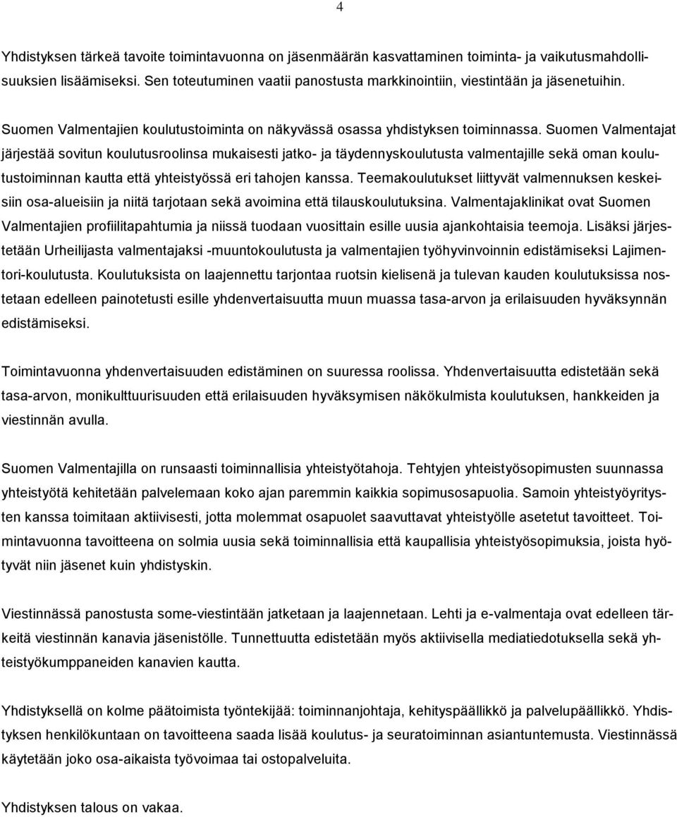 Suomen Valmentajat järjestää sovitun koulutusroolinsa mukaisesti jatko- ja täydennyskoulutusta valmentajille sekä oman koulutustoiminnan kautta että yhteistyössä eri tahojen kanssa.