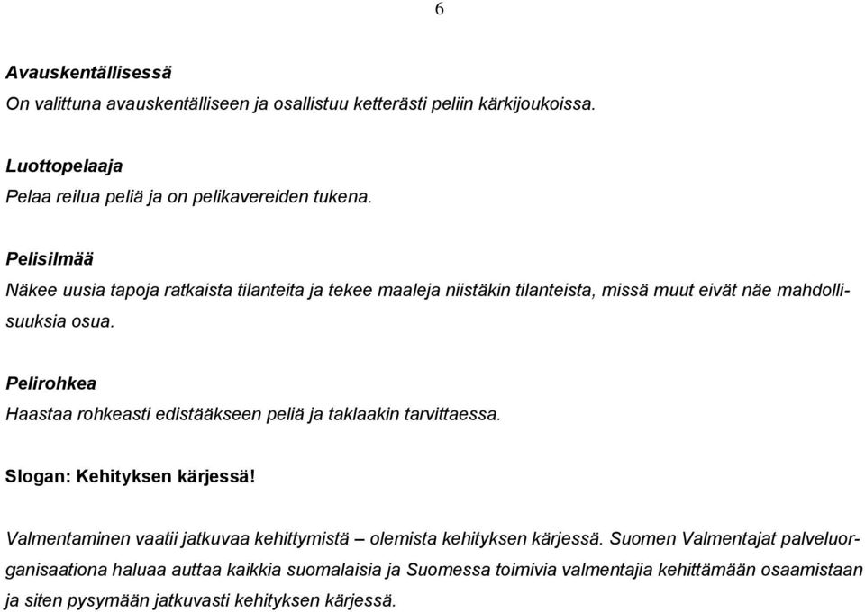 Pelirohkea Haastaa rohkeasti edistääkseen peliä ja taklaakin tarvittaessa. Slogan: Kehityksen kärjessä!