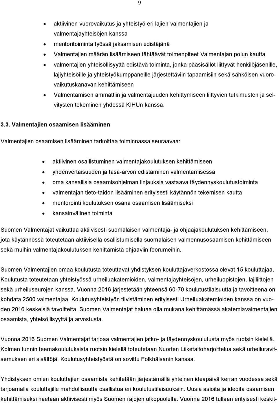 sähköisen vuorovaikutuskanavan kehittämiseen Valmentamisen ammattiin ja valmentajuuden kehittymiseen liittyvien tutkimusten ja selvitysten tekeminen yhdessä KIHUn kanssa. 3.