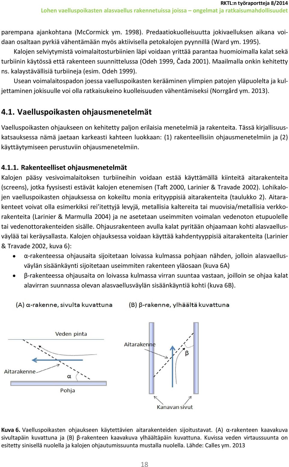 Maailmalla onkin kehitetty ns. kalaystävällisiä turbiineja (esim. Odeh 1999).