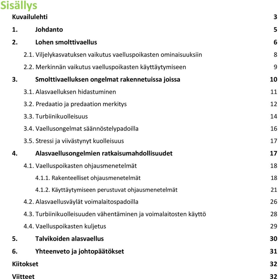 5. Stressi ja viivästynyt kuolleisuus 17 4. Alasvaellusongelmien ratkaisumahdollisuudet 17 4.1. Vaelluspoikasten ohjausmenetelmät 18 4.1.1. Rakenteelliset ohjausmenetelmät 18 4.1.2.