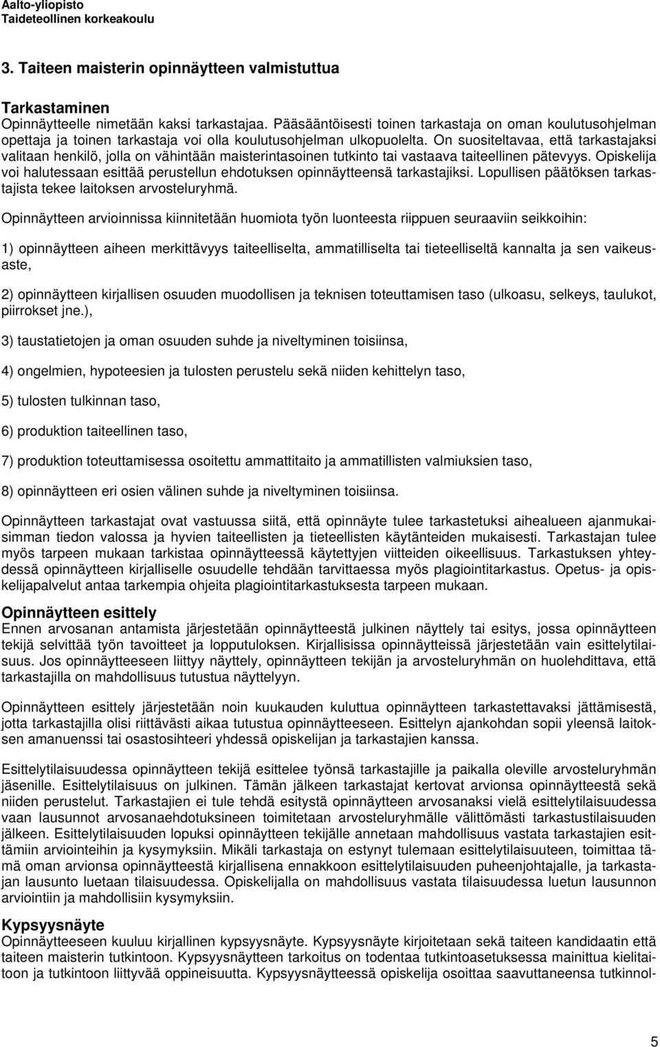 On suositeltavaa, että tarkastajaksi valitaan henkilö, jolla on vähintään maisterintasoinen tutkinto tai vastaava taiteellinen pätevyys.