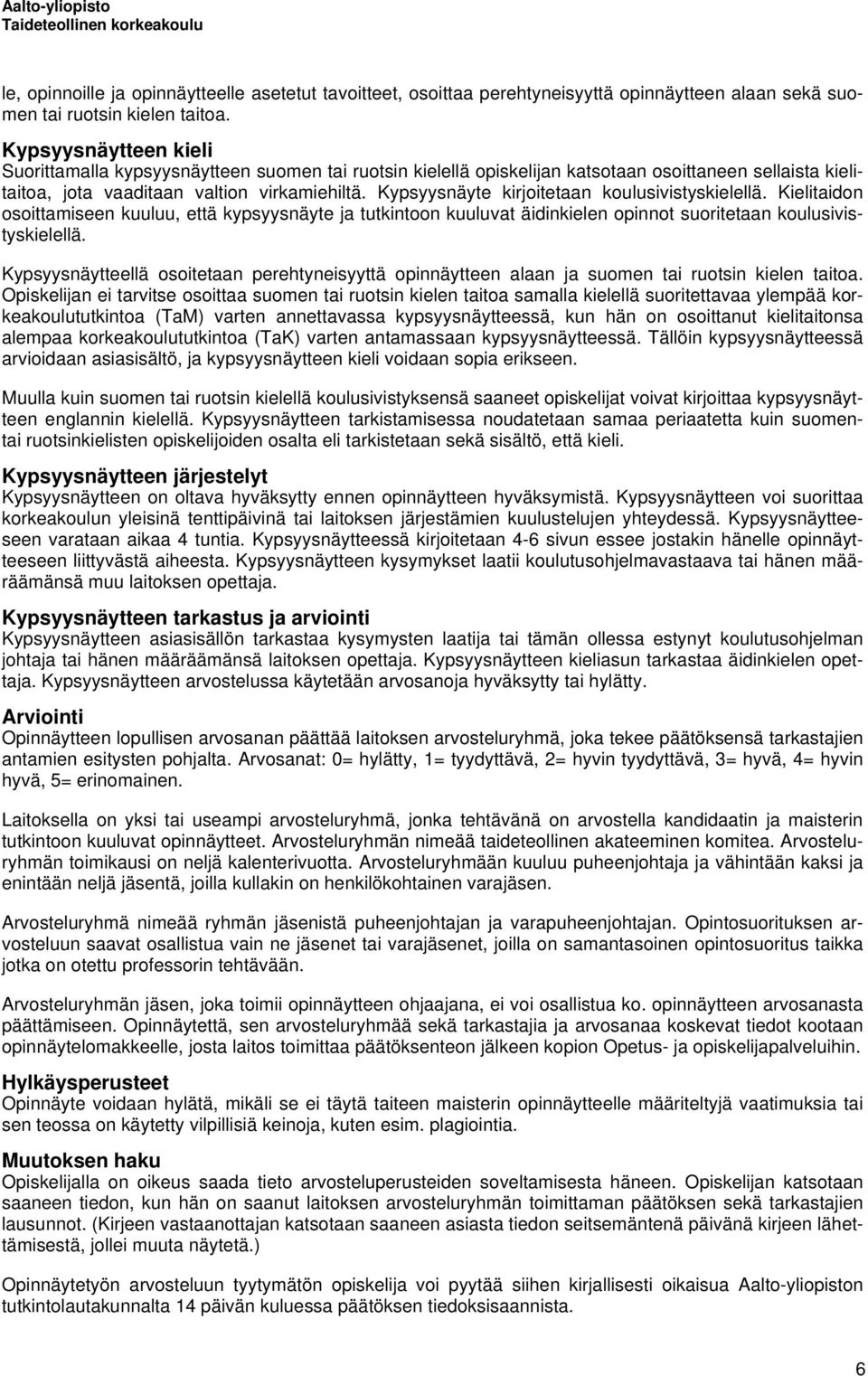 Kypsyysnäyte kirjoitetaan koulusivistyskielellä. Kielitaidon osoittamiseen kuuluu, että kypsyysnäyte ja tutkintoon kuuluvat äidinkielen opinnot suoritetaan koulusivistyskielellä.