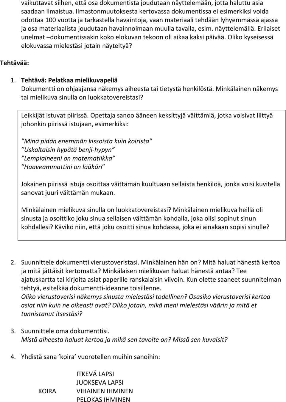 muulla tavalla, esim. näyttelemällä. Erilaiset unelmat dokumentissakin koko elokuvan tekoon oli aikaa kaksi päivää. Oliko kyseisessä elokuvassa mielestäsi jotain näyteltyä? 1.