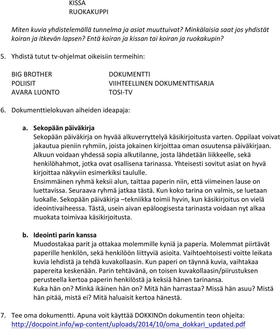 Sekopään päiväkirja Sekopään päiväkirja on hyvää alkuverryttelyä käsikirjoitusta varten. Oppilaat voivat jakautua pieniin ryhmiin, joista jokainen kirjoittaa oman osuutensa päiväkirjaan.