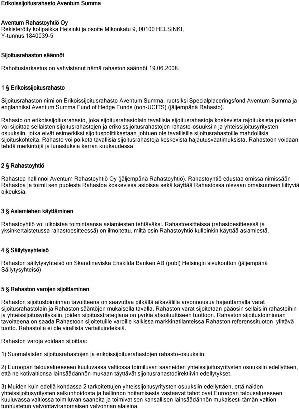 1 Erikoissijoitusrahasto Sijoitusrahaston nimi on Erikoissijoitusrahasto Aventum Summa, ruotsiksi Specialplaceringsfond Aventum Summa ja englanniksi Aventum Summa Fund of Hedge Funds (non-ucits)