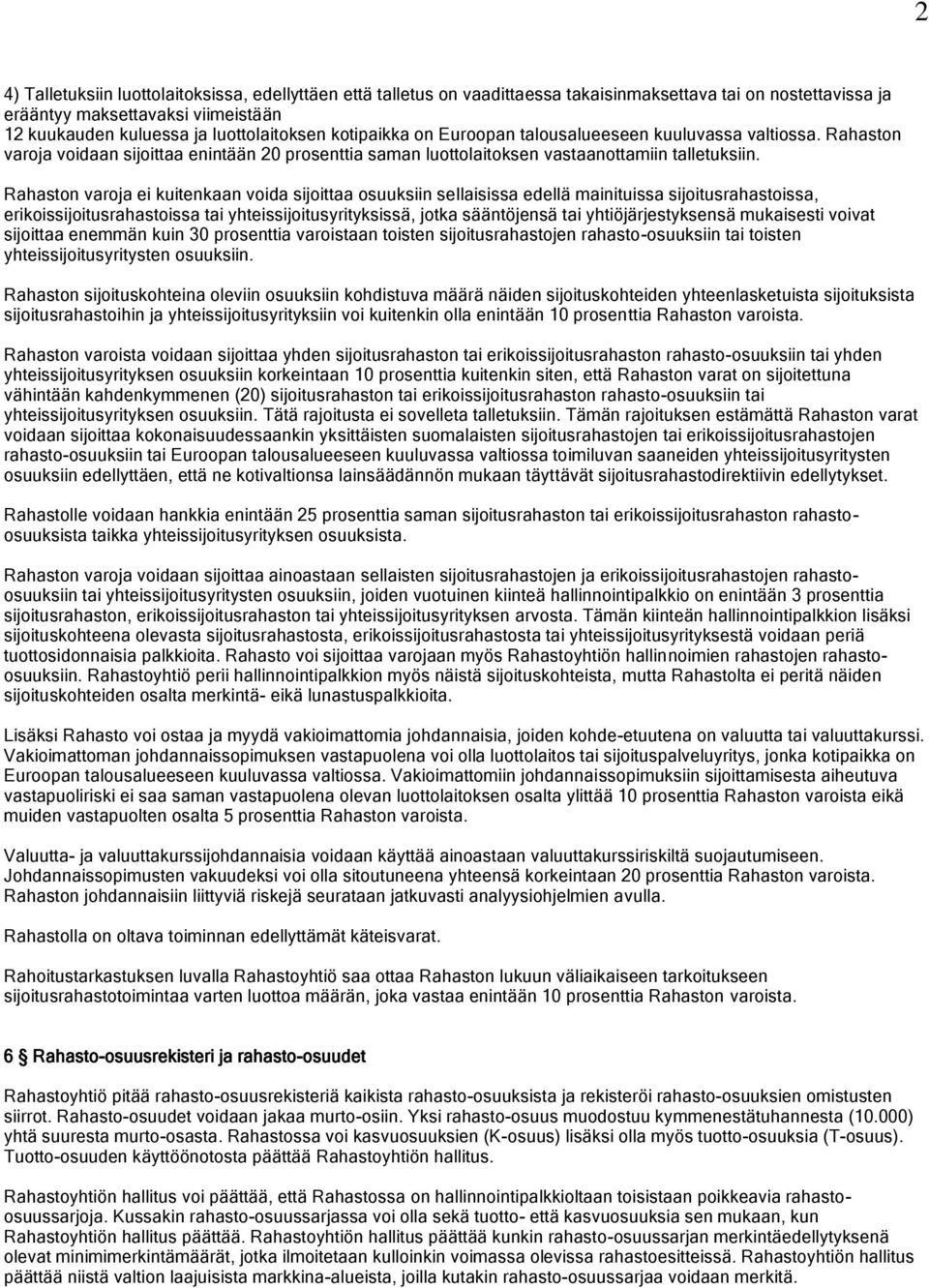 Rahaston varoja ei kuitenkaan voida sijoittaa osuuksiin sellaisissa edellä mainituissa sijoitusrahastoissa, erikoissijoitusrahastoissa tai yhteissijoitusyrityksissä, jotka sääntöjensä tai