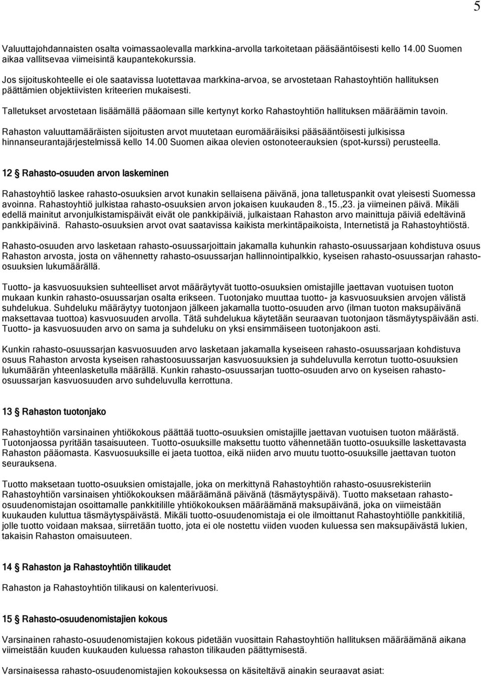 Talletukset arvostetaan lisäämällä pääomaan sille kertynyt korko Rahastoyhtiön hallituksen määräämin tavoin.