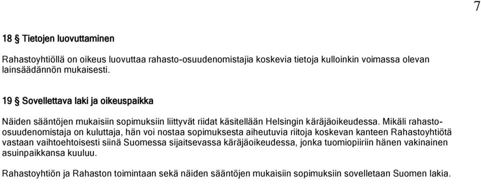 Mikäli rahastoosuudenomistaja on kuluttaja, hän voi nostaa sopimuksesta aiheutuvia riitoja koskevan kanteen Rahastoyhtiötä vastaan vaihtoehtoisesti siinä Suomessa