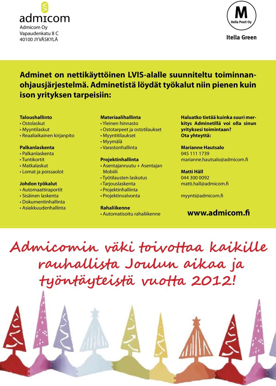 poissaolot Johdon työkalut Automaattiraportit Sisäinen laskenta Dokumentinhallinta Asiakkuudenhallinta Materiaalihallinta Yleinen hinnasto Ostotarpeet ja ostotilaukset Myyntitilaukset Myymälä