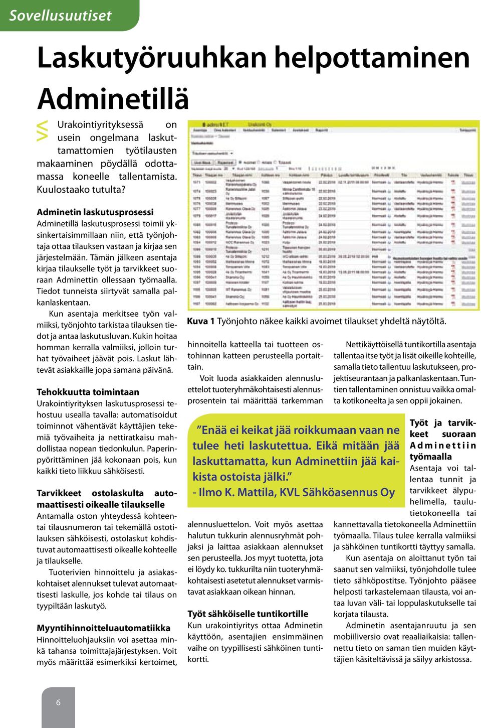 Tämän jälkeen asentaja kirjaa tilaukselle työt ja tarvikkeet suoraan Adminettin ollessaan työmaalla. Tiedot tunneista siirtyvät samalla palkanlaskentaan.