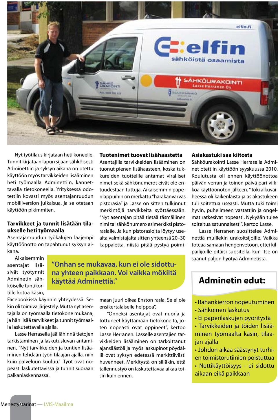 Yrityksessä odotettiin kovasti myös asentajanruudun mobiiliversion julkaisua, ja se otetaan käyttöön pikimmiten.