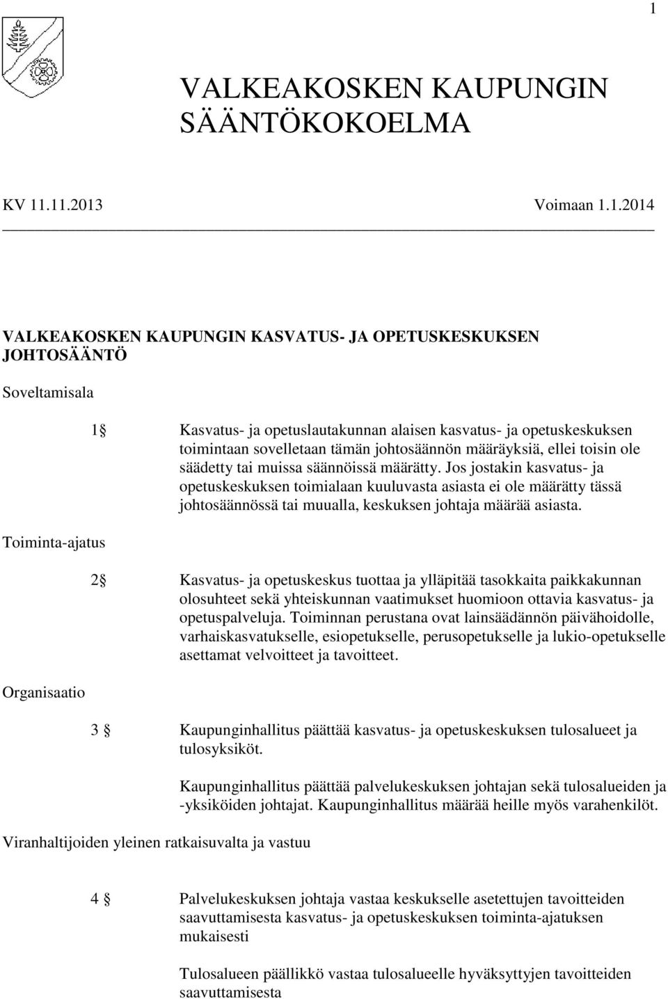 Jos jostakin kasvatus- ja opetuskeskuksen toimialaan kuuluvasta asiasta ei ole määrätty tässä johtosäännössä tai muualla, keskuksen johtaja määrää asiasta.