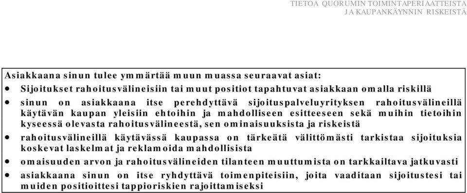 ja riskeistä rahoitusvälineillä käytävässä kaupassa on tärkeätä välittömästi tarkistaa sijoituksia koskevat laskelmat ja reklamoida mahdollisista omaisuuden arvon ja rahoitusvälineiden