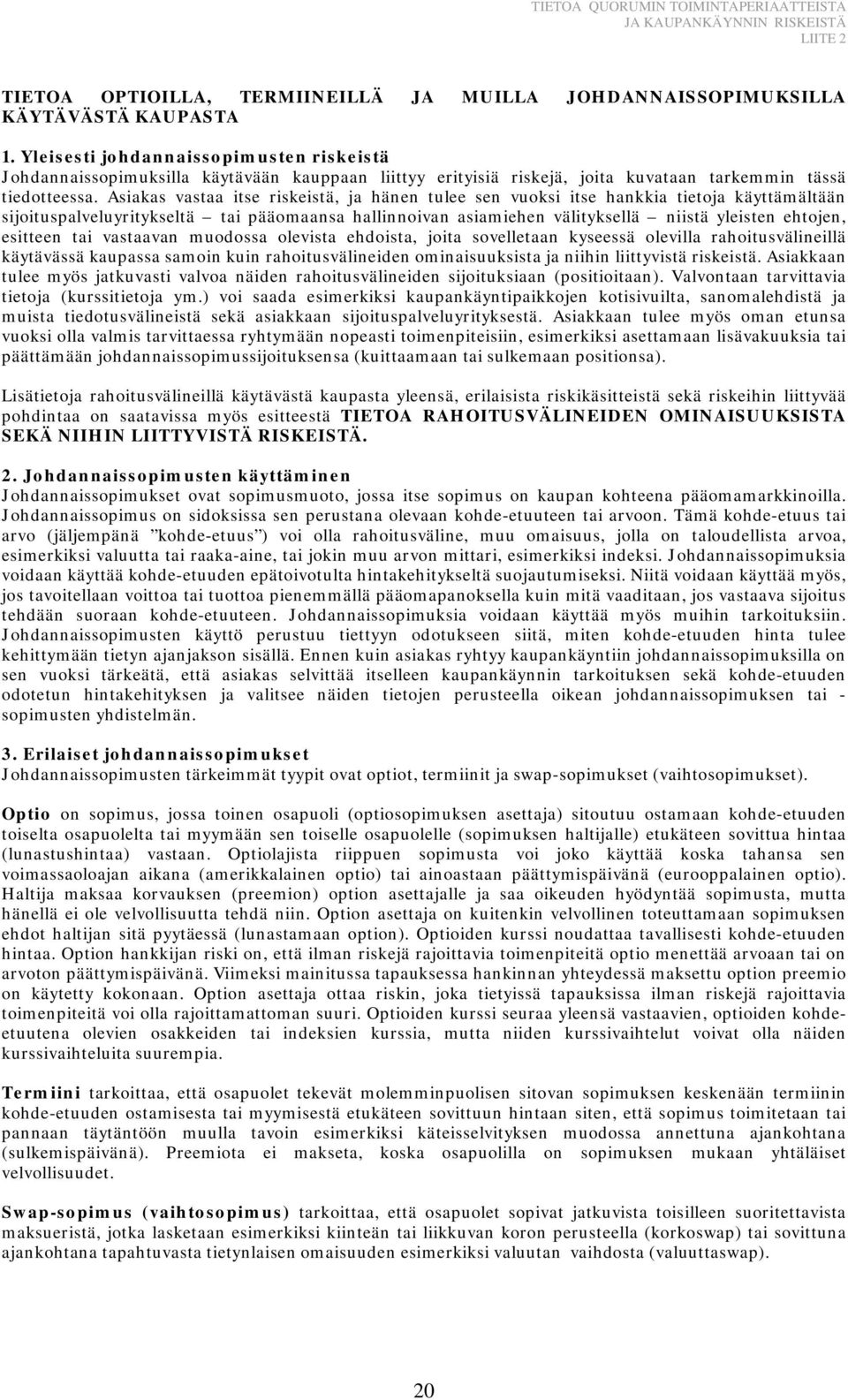 Asiakas vastaa itse riskeistä, ja hänen tulee sen vuoksi itse hankkia tietoja käyttämältään sijoituspalveluyritykseltä tai pääomaansa hallinnoivan asiamiehen välityksellä niistä yleisten ehtojen,