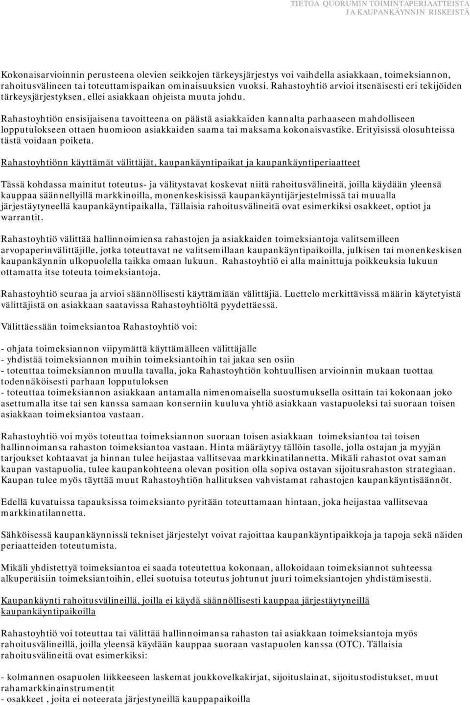 Rahastoyhtiön ensisijaisena tavoitteena on päästä asiakkaiden kannalta parhaaseen mahdolliseen lopputulokseen ottaen huomioon asiakkaiden saama tai maksama kokonaisvastike.