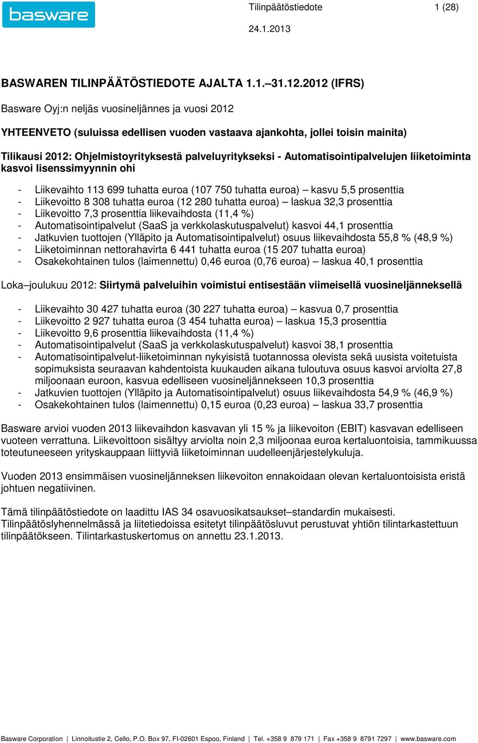 Automatisointipalvelujen liiketoiminta kasvoi lisenssimyynnin ohi - Liikevaihto 113 699 tuhatta euroa (107 750 tuhatta euroa) kasvu 5,5 prosenttia - Liikevoitto 8 308 tuhatta euroa (12 280 tuhatta