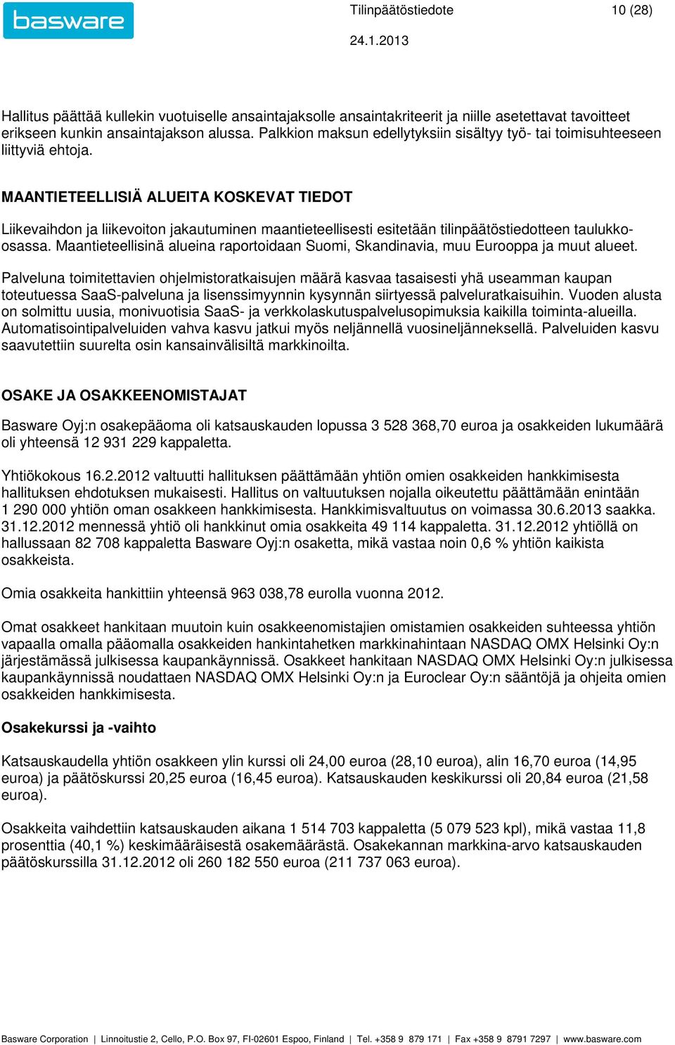 MAANTIETEELLISIÄ ALUEITA KOSKEVAT TIEDOT Liikevaihdon ja liikevoiton jakautuminen maantieteellisesti esitetään tilinpäätöstiedotteen taulukkoosassa.