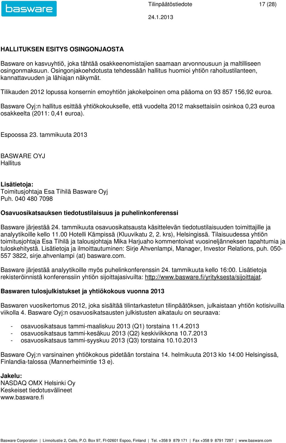 Basware Oyj:n hallitus esittää yhtiökokoukselle, että vuodelta maksettaisiin osinkoa 0,23 euroa osakkeelta (: 0,41 euroa). Espoossa 23.