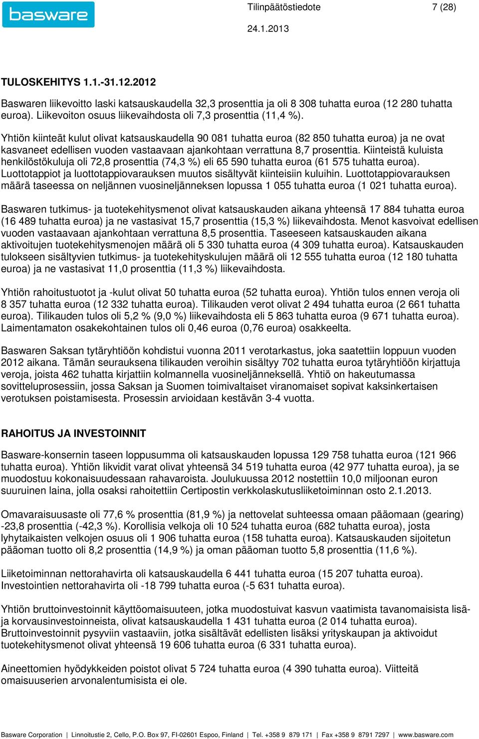 Yhtiön kiinteät kulut olivat katsauskaudella 90 081 tuhatta euroa (82 850 tuhatta euroa) ja ne ovat kasvaneet edellisen vuoden vastaavaan ajankohtaan verrattuna 8,7 prosenttia.