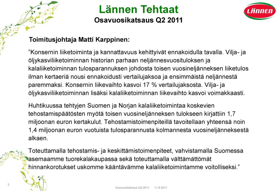 vertailujaksoa ja ensimmäistä neljännestä paremmaksi. Konsernin liikevaihto kasvoi 17 % vertailujaksosta. Vilja- ja öljykasviliiketoiminnan lisäksi kalaliiketoiminnan liikevaihto kasvoi voimakkaasti.