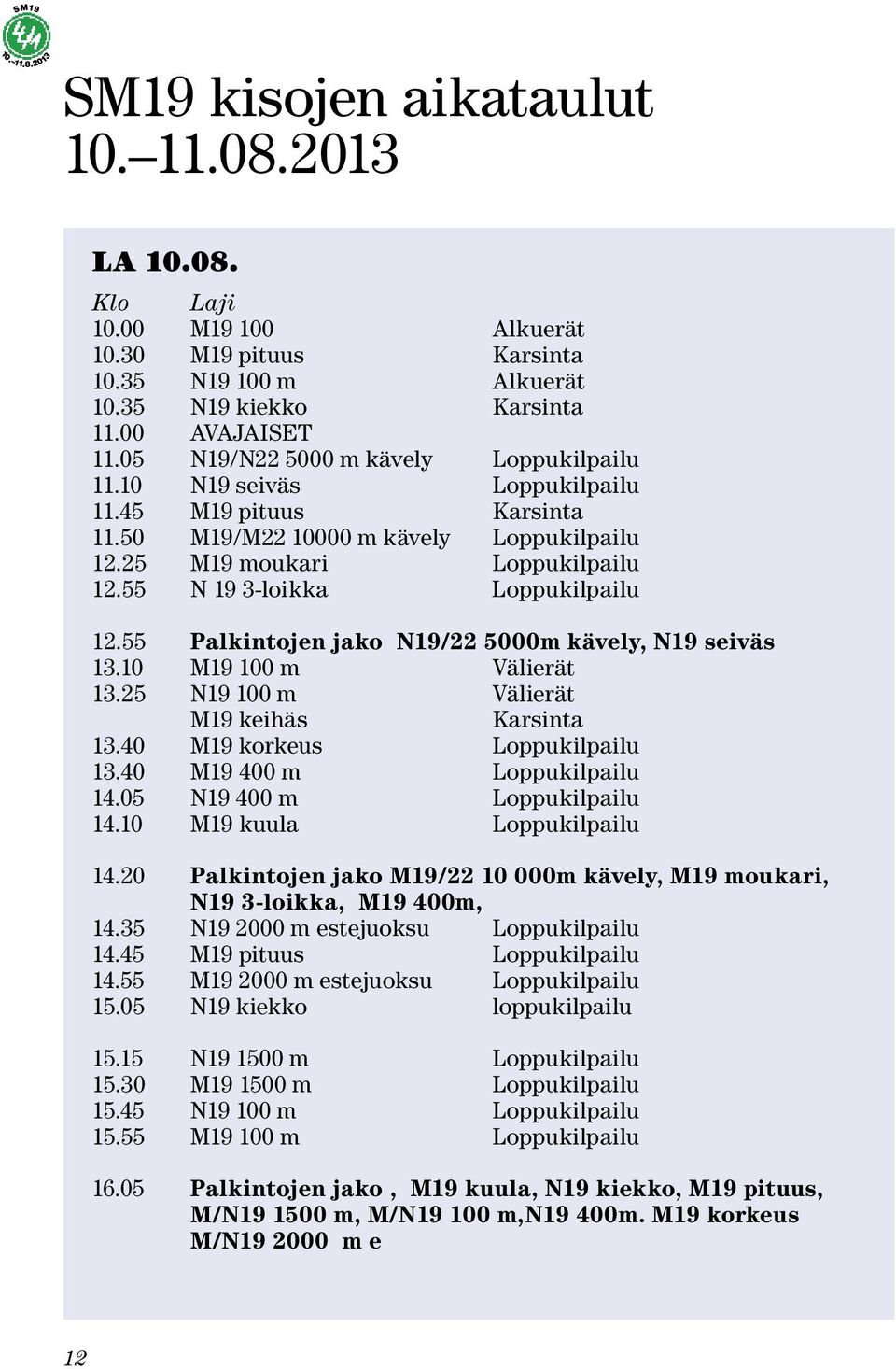 55 N 19 3-loikka Loppukilpailu 12.55 Palkintojen jako N19/22 5000m kävely, N19 seiväs 13.10 M19 100 m Välierät 13.25 N19 100 m Välierät M19 keihäs Karsinta 13.40 M19 korkeus Loppukilpailu 13.