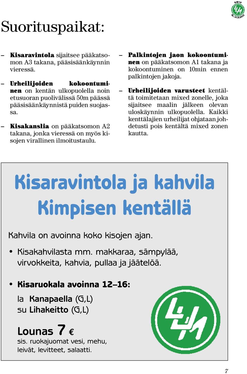 Kisakanslia on pääkatsomon A2 takana, jonka vieressä on myös kisojen virallinen ilmoitustaulu.