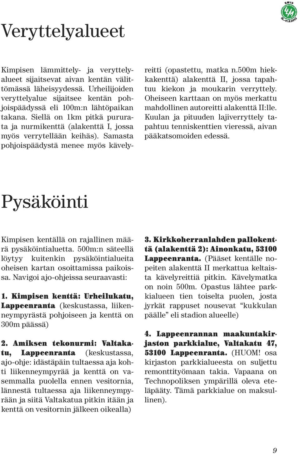 500m hiekkakenttä) alakenttä II, jossa tapahtuu kiekon ja moukarin verryttely. Oheiseen karttaan on myös merkattu mahdollinen autoreitti alakenttä II:lle.