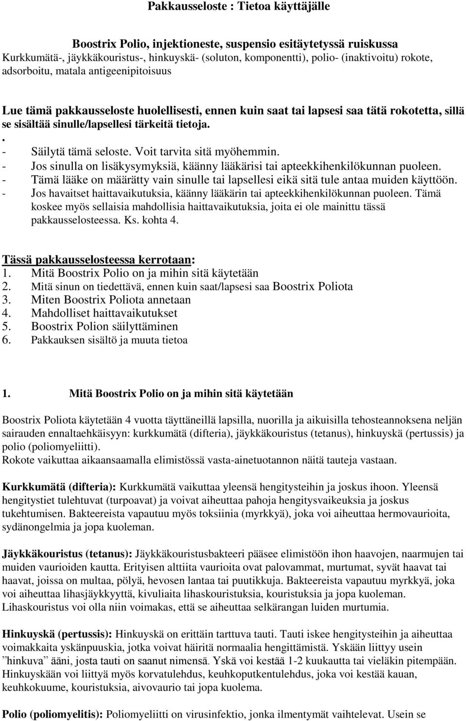 . - Säilytä tämä seloste. Voit tarvita sitä myöhemmin. - Jos sinulla on lisäkysymyksiä, käänny lääkärisi tai apteekkihenkilökunnan puoleen.