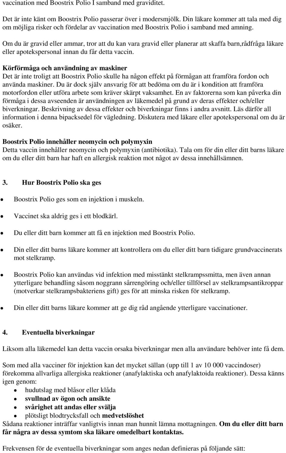 Om du är gravid eller ammar, tror att du kan vara gravid eller planerar att skaffa barn,rådfråga läkare eller apotekspersonal innan du får detta vaccin.