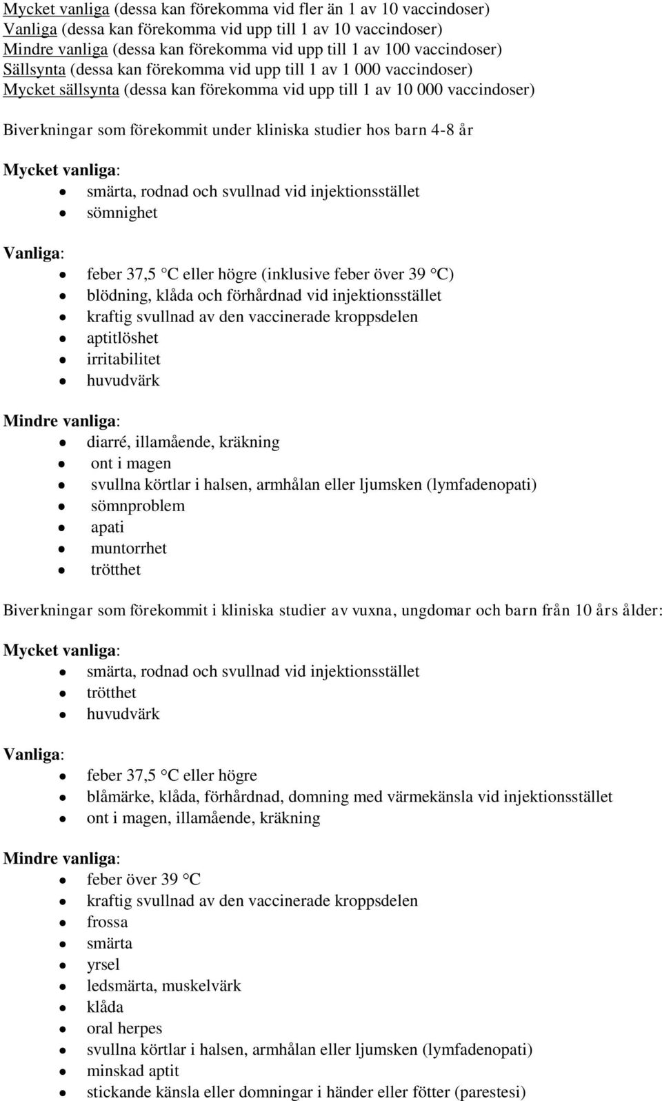 studier hos barn 4-8 år Mycket vanliga: smärta, rodnad och svullnad vid injektionsstället sömnighet Vanliga: feber 37,5 C eller högre (inklusive feber över 39 C) blödning, klåda och förhårdnad vid