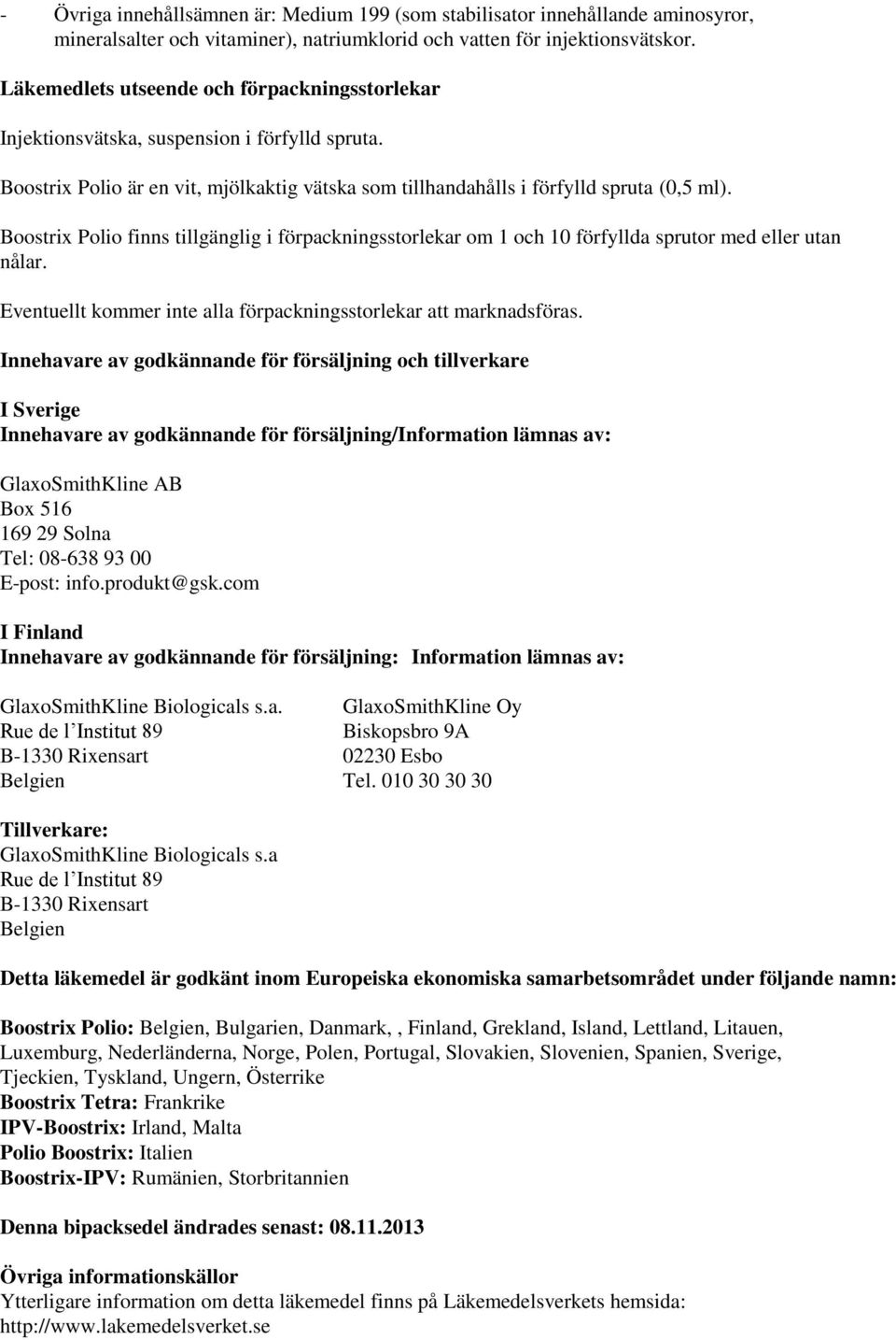 Boostrix Polio finns tillgänglig i förpackningsstorlekar om 1 och 10 förfyllda sprutor med eller utan nålar. Eventuellt kommer inte alla förpackningsstorlekar att marknadsföras.