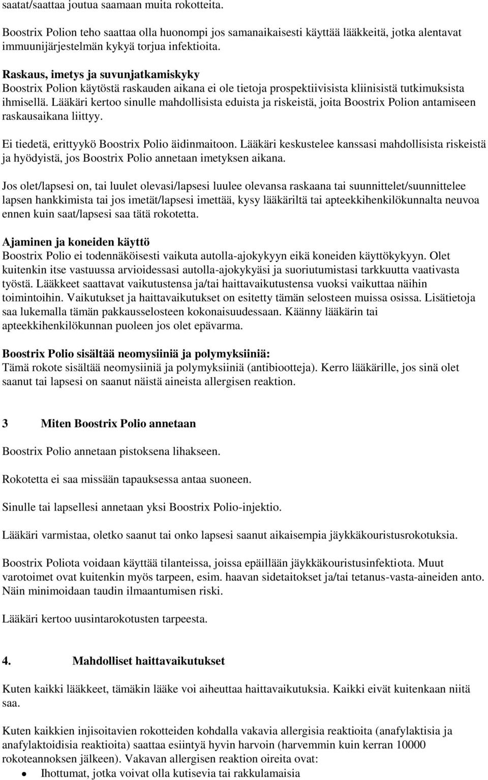 Lääkäri kertoo sinulle mahdollisista eduista ja riskeistä, joita Boostrix Polion antamiseen raskausaikana liittyy. Ei tiedetä, erittyykö Boostrix Polio äidinmaitoon.