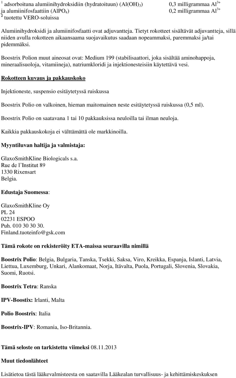 Boostrix Polion muut aineosat ovat: Medium 199 (stabilisaattori, joka sisältää aminohappoja, mineraalisuoloja, vitamiineja), natriumkloridi ja injektionesteisiin käytettävä vesi.