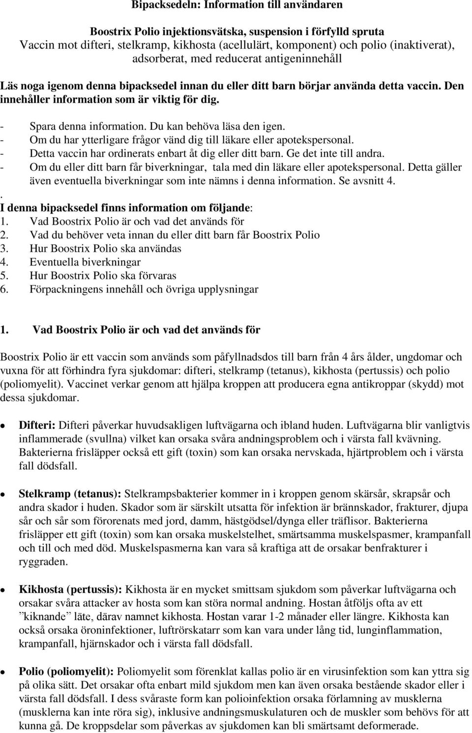 - Spara denna information. Du kan behöva läsa den igen. - Om du har ytterligare frågor vänd dig till läkare eller apotekspersonal. - Detta vaccin har ordinerats enbart åt dig eller ditt barn.