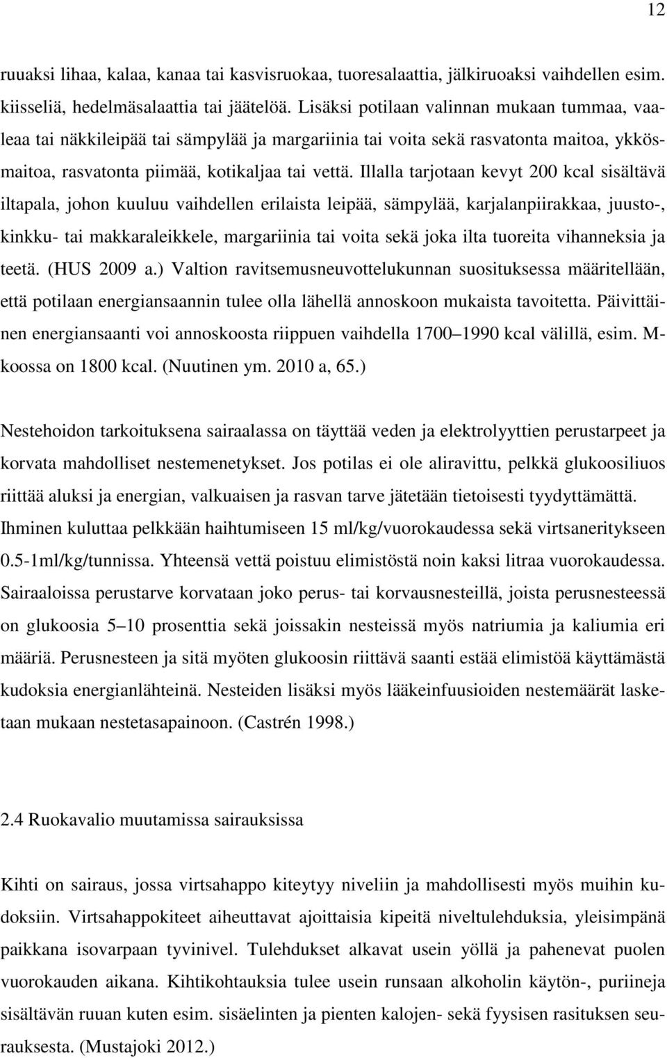 Illalla tarjotaan kevyt 200 kcal sisältävä iltapala, johon kuuluu vaihdellen erilaista leipää, sämpylää, karjalanpiirakkaa, juusto-, kinkku- tai makkaraleikkele, margariinia tai voita sekä joka ilta