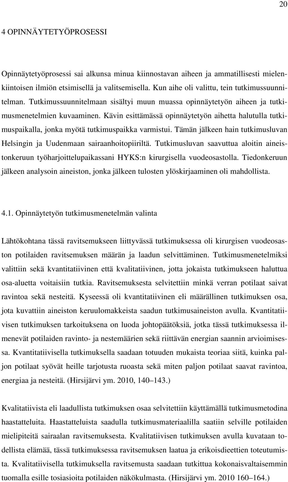 Kävin esittämässä opinnäytetyön aihetta halutulla tutkimuspaikalla, jonka myötä tutkimuspaikka varmistui. Tämän jälkeen hain tutkimusluvan Helsingin ja Uudenmaan sairaanhoitopiiriltä.