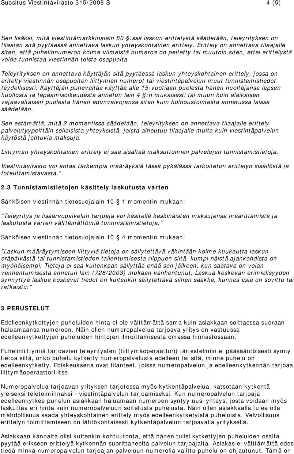 Teleyrityksen on annettava käyttäjän sitä pyytäessä laskun yhteyskohtainen erittely, jossa on eritelty viestinnän osapuolten liittymien numerot tai viestintäpalvelun muut tunnistamistiedot