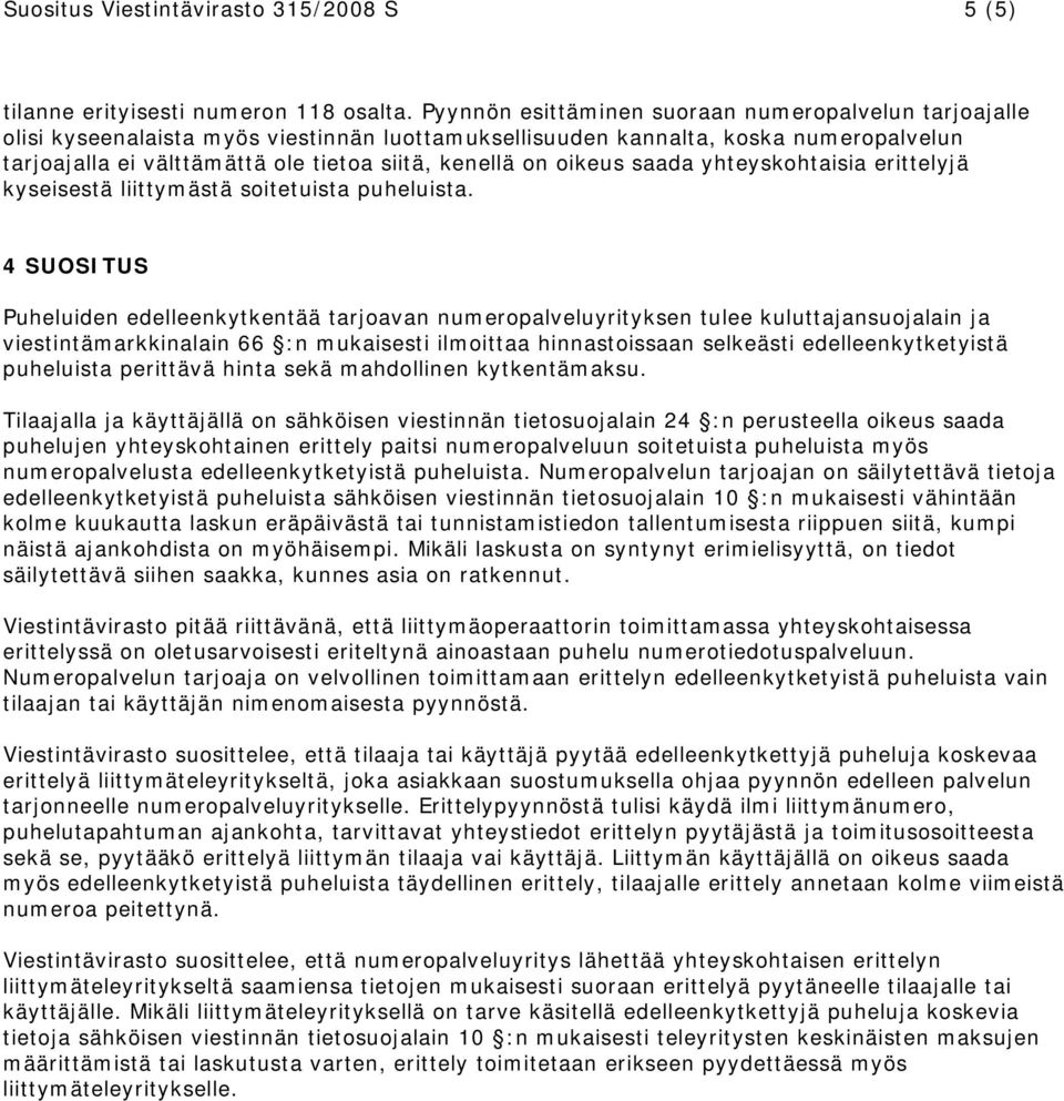 oikeus saada yhteyskohtaisia erittelyjä kyseisestä liittymästä soitetuista puheluista.