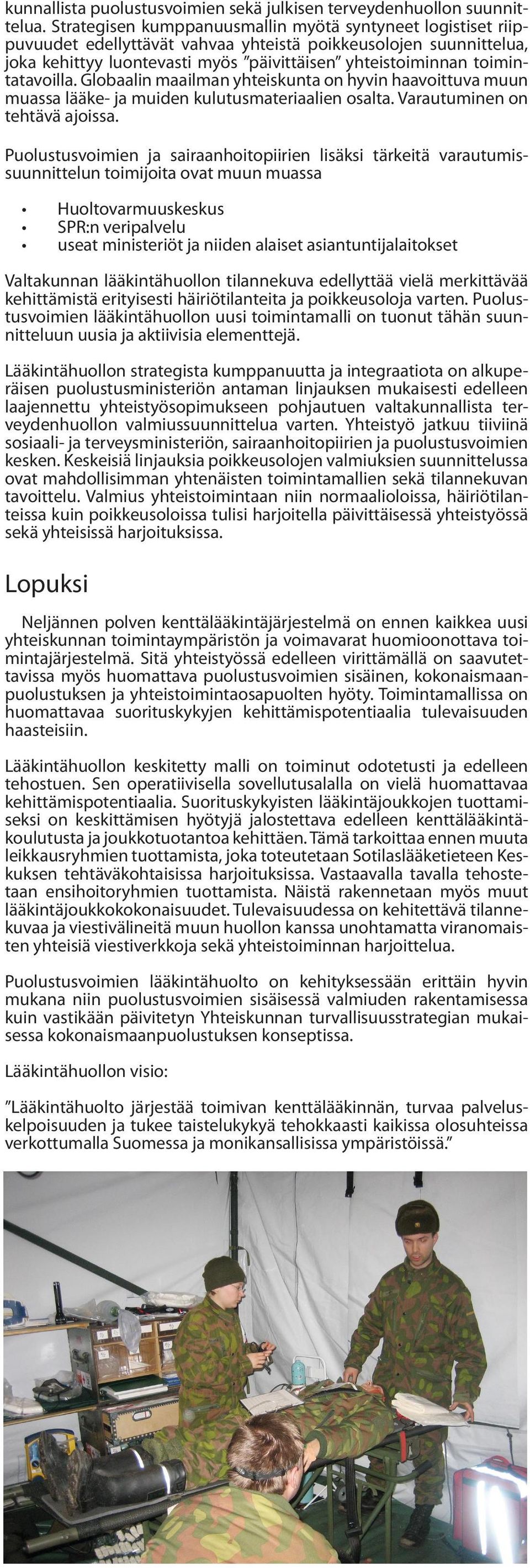 toimintatavoilla. Globaalin maailman yhteiskunta on hyvin haavoittuva muun muassa lääke- ja muiden kulutusmateriaalien osalta. Varautuminen on tehtävä ajoissa.