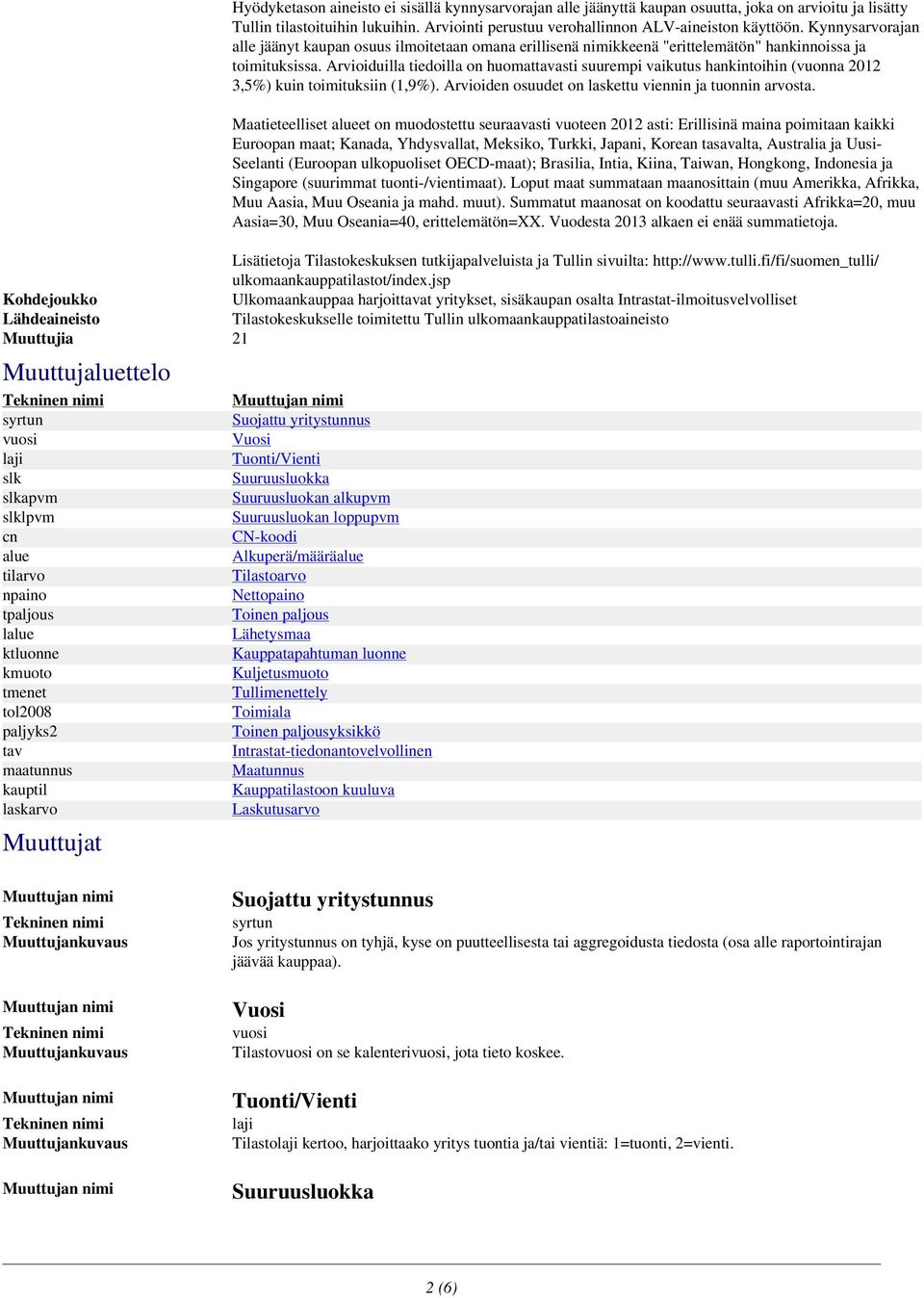 Arvioiduilla tiedoilla on huomattavasti suurempi vaikutus hankintoihin (vuonna 2012 3,5%) kuin toimituksiin (1,9%). Arvioiden osuudet on laskettu viennin ja tuonnin arvosta.