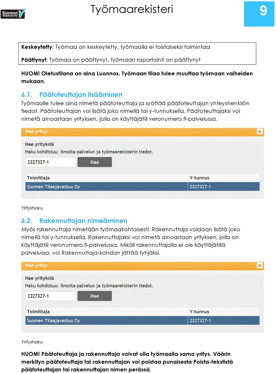 Päätoteuttajan voi lisätä joko nimellä tai y-tunnuksella. Päätoteuttajaksi voi nimetä ainoastaan yrityksen, jolla on käyttäjätili veronumero.fi-palvelussa. Yrityshaku 6.2.