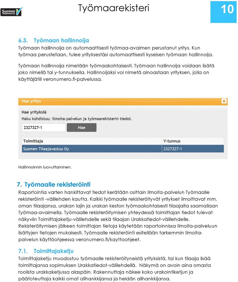 Työmaan hallinnoija voidaan lisätä joko nimellä tai y-tunnuksella. Hallinnoijaksi voi nimetä ainoastaan yrityksen, jolla on käyttäjätili veronumero.fi-palvelussa. Hallinnoinnin luovuttaminen. 7.